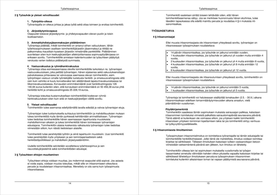 Ammattiyhdistysjäsenmaksujen pidättäminen Työnantaja pidättää, mikäli toimihenkilö on antanut siihen valtuutuksen, tähän työehtosopimukseen osallisen toimihenkilöjärjestön jäsenmaksut ja tilittää ne