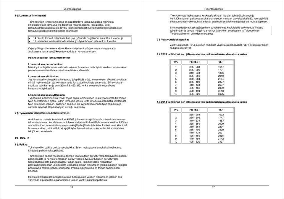 enintään 1 vuotta; ja 1 kuukauden lomautusilmoitusaikaa, jos työsuhde on jatkunut yli 1 vuotta.