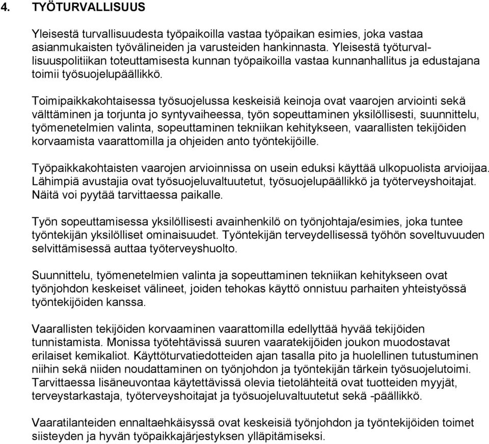 Toimipaikkakohtaisessa työsuojelussa keskeisiä keinoja ovat vaarojen arviointi sekä välttäminen ja torjunta jo syntyvaiheessa, työn sopeuttaminen yksilöllisesti, suunnittelu, työmenetelmien valinta,