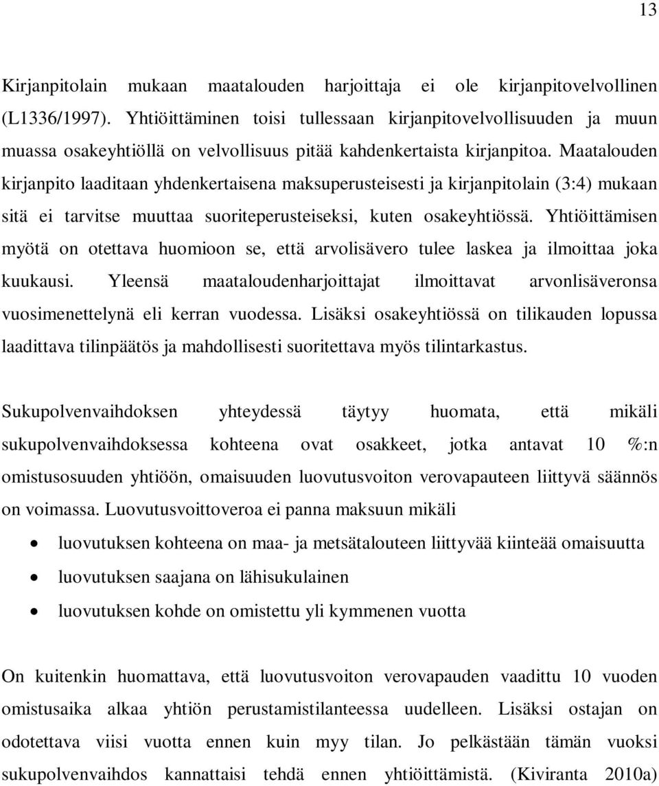 Maatalouden kirjanpito laaditaan yhdenkertaisena maksuperusteisesti ja kirjanpitolain (3:4) mukaan sitä ei tarvitse muuttaa suoriteperusteiseksi, kuten osakeyhtiössä.