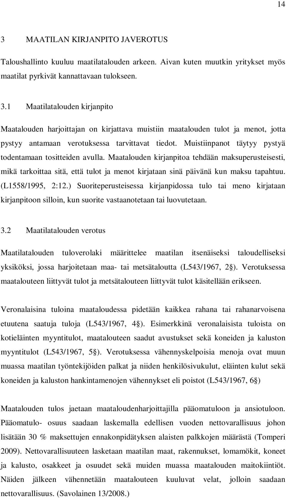 (L1558/1995, 2:12.) Suoriteperusteisessa kirjanpidossa tulo tai meno kirjataan kirjanpitoon silloin, kun suorite vastaanotetaan tai luovutetaan. 3.