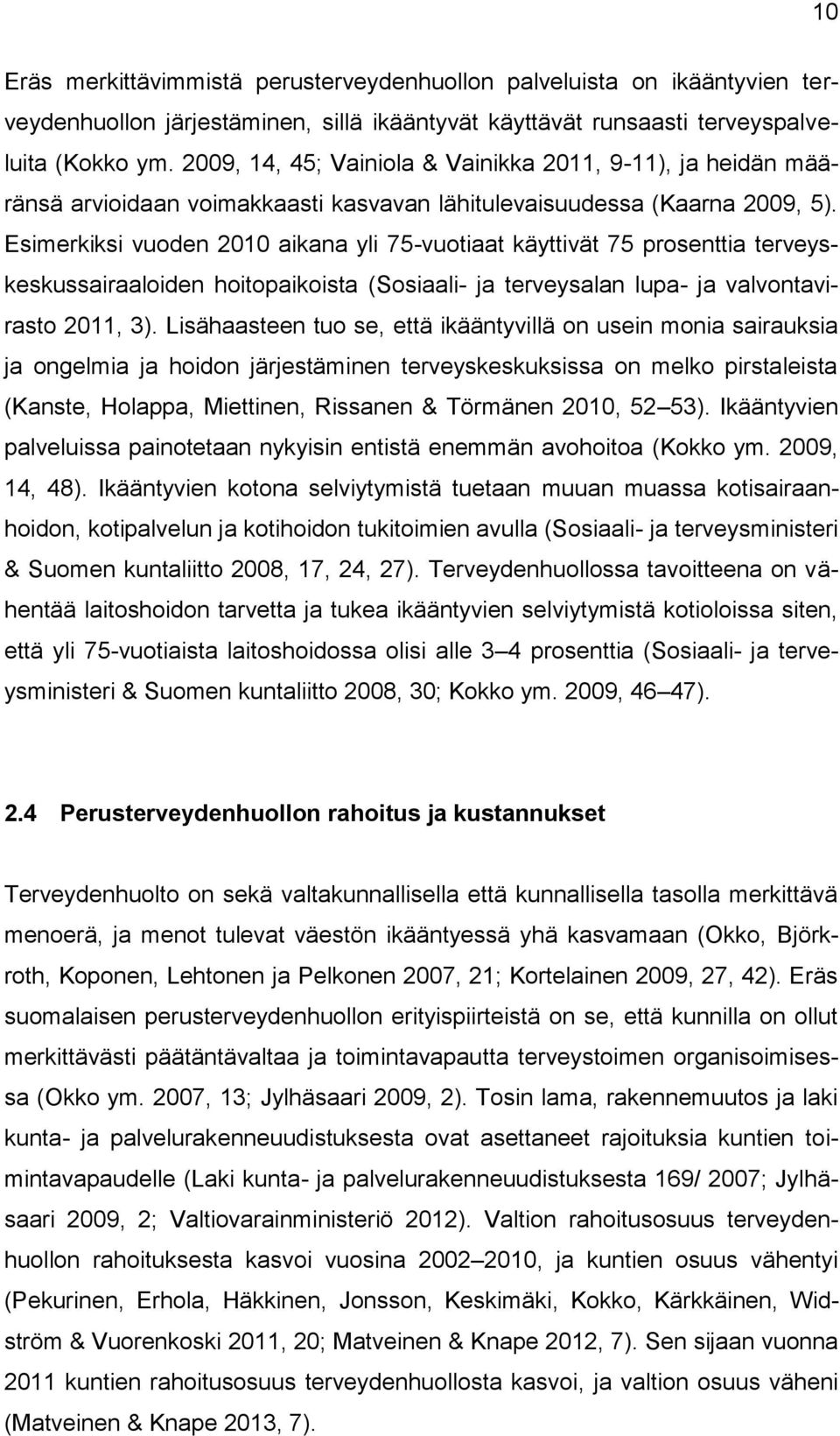 Esimerkiksi vuoden 2010 aikana yli 75-vuotiaat käyttivät 75 prosenttia terveyskeskussairaaloiden hoitopaikoista (Sosiaali- ja terveysalan lupa- ja valvontavirasto 2011, 3).