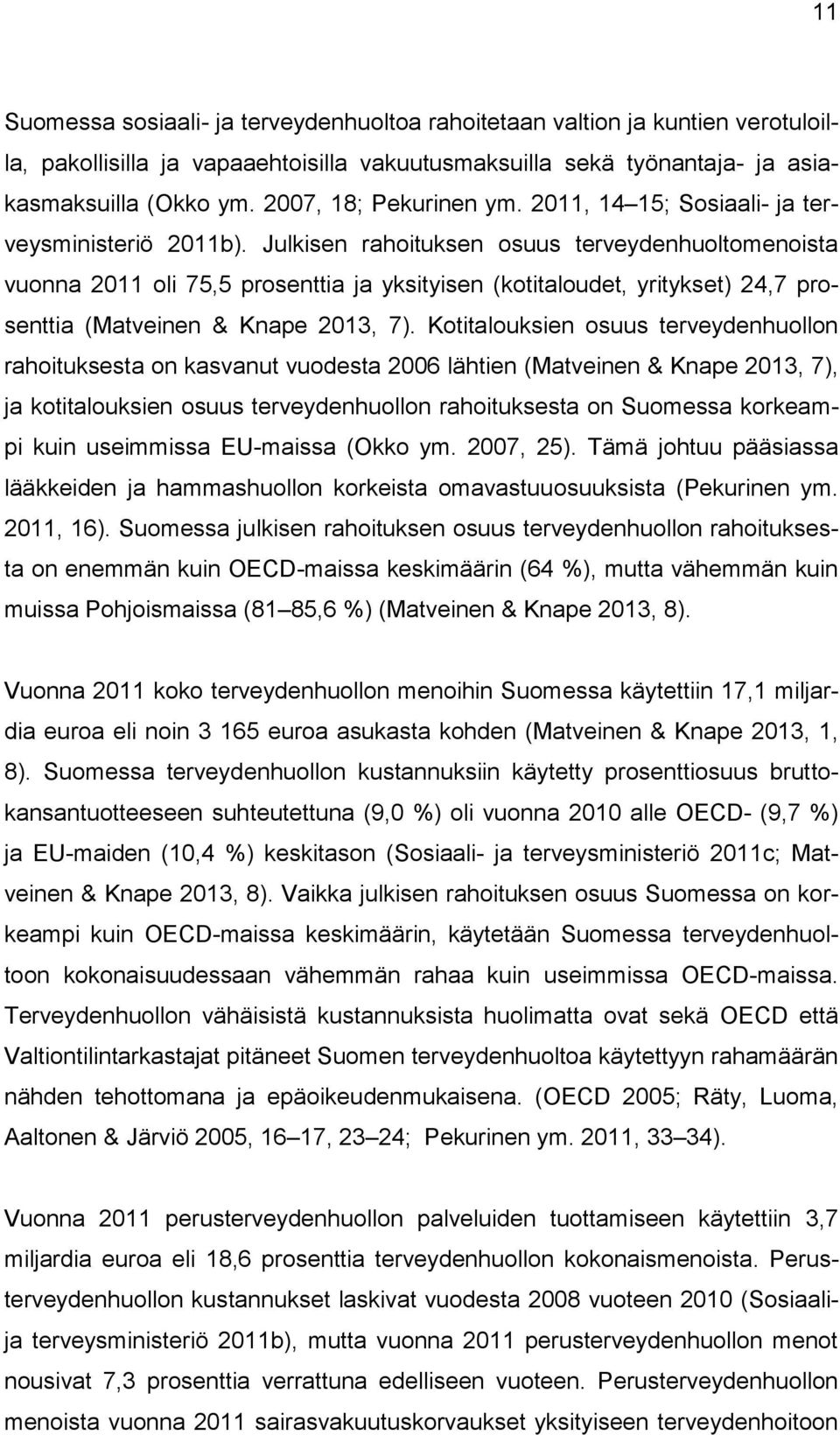 Julkisen rahoituksen osuus terveydenhuoltomenoista vuonna 2011 oli 75,5 prosenttia ja yksityisen (kotitaloudet, yritykset) 24,7 prosenttia (Matveinen & Knape 2013, 7).