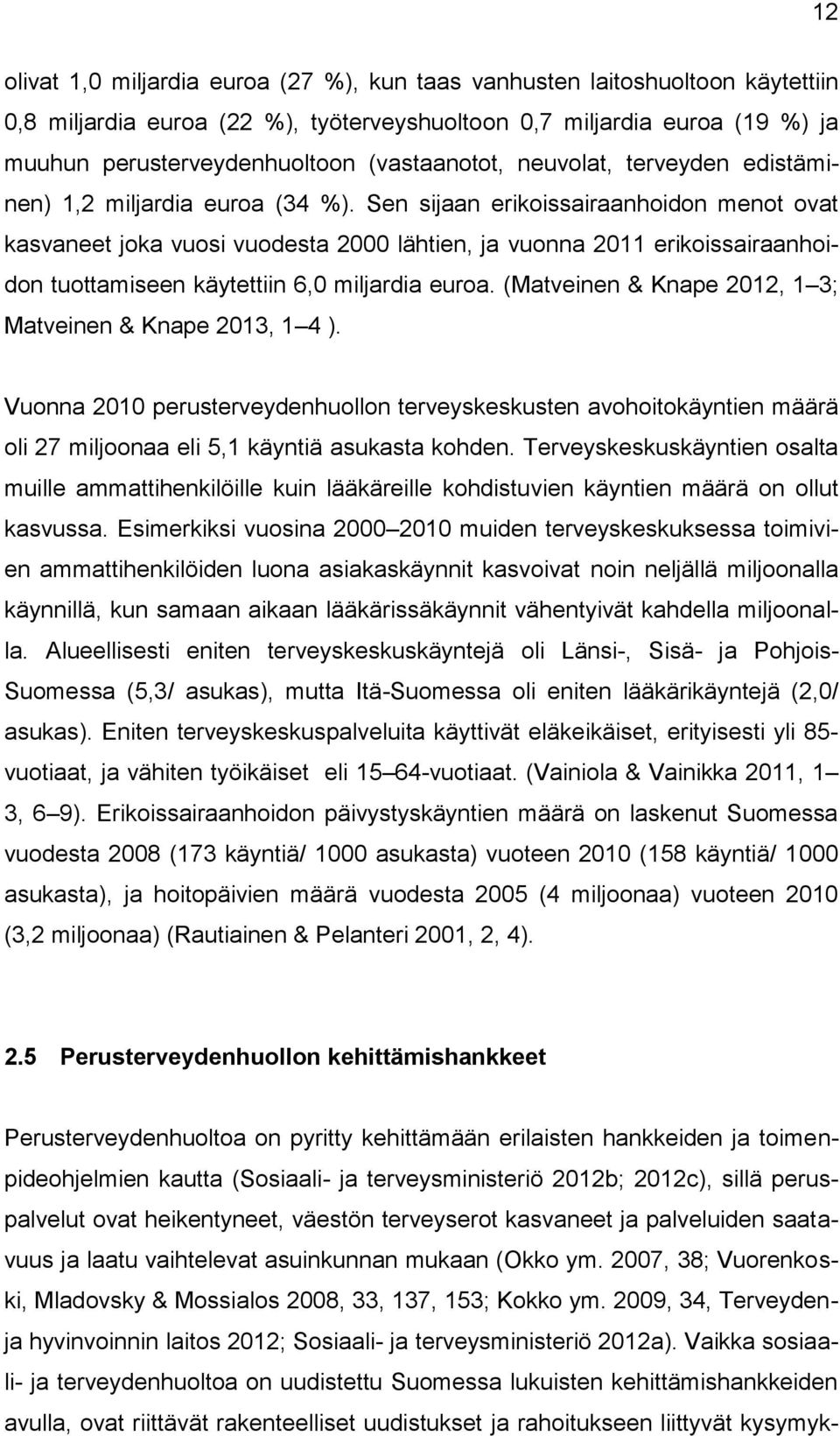 Sen sijaan erikoissairaanhoidon menot ovat kasvaneet joka vuosi vuodesta 2000 lähtien, ja vuonna 2011 erikoissairaanhoidon tuottamiseen käytettiin 6,0 miljardia euroa.