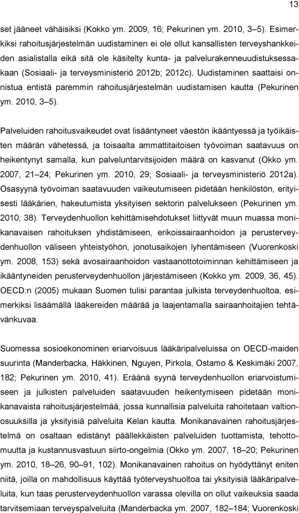 terveysministeriö 2012b; 2012c). Uudistaminen saattaisi onnistua entistä paremmin rahoitusjärjestelmän uudistamisen kautta (Pekurinen ym. 2010, 3 5).