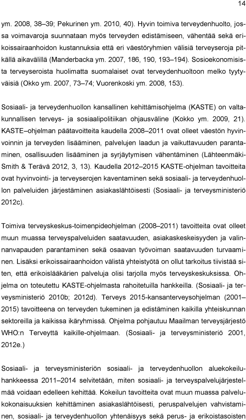 aikavälillä (Manderbacka ym. 2007, 186, 190, 193 194). Sosioekonomisista terveyseroista huolimatta suomalaiset ovat terveydenhuoltoon melko tyytyväisiä (Okko ym. 2007, 73 74; Vuorenkoski ym.