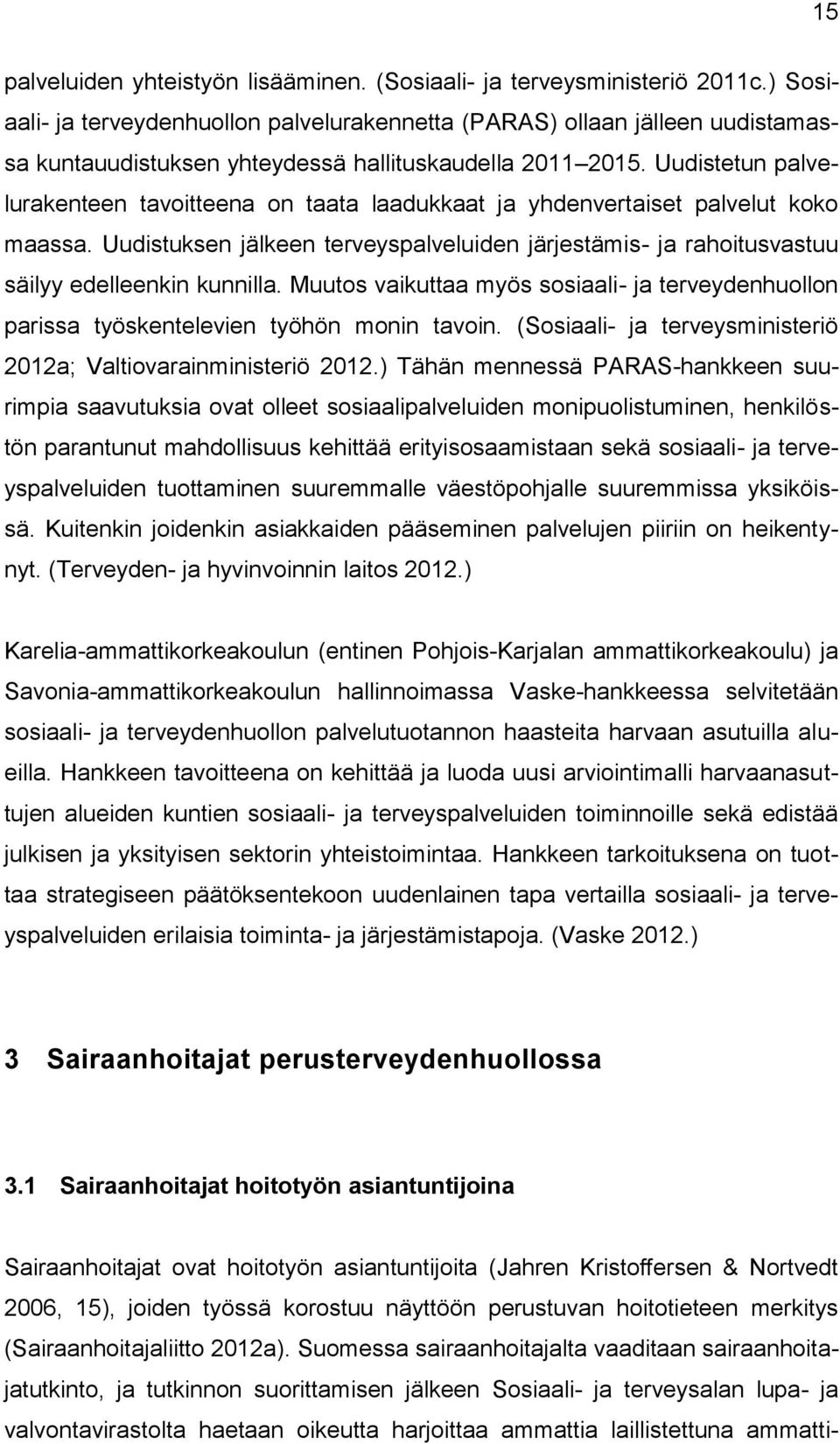 Uudistetun palvelurakenteen tavoitteena on taata laadukkaat ja yhdenvertaiset palvelut koko maassa. Uudistuksen jälkeen terveyspalveluiden järjestämis- ja rahoitusvastuu säilyy edelleenkin kunnilla.