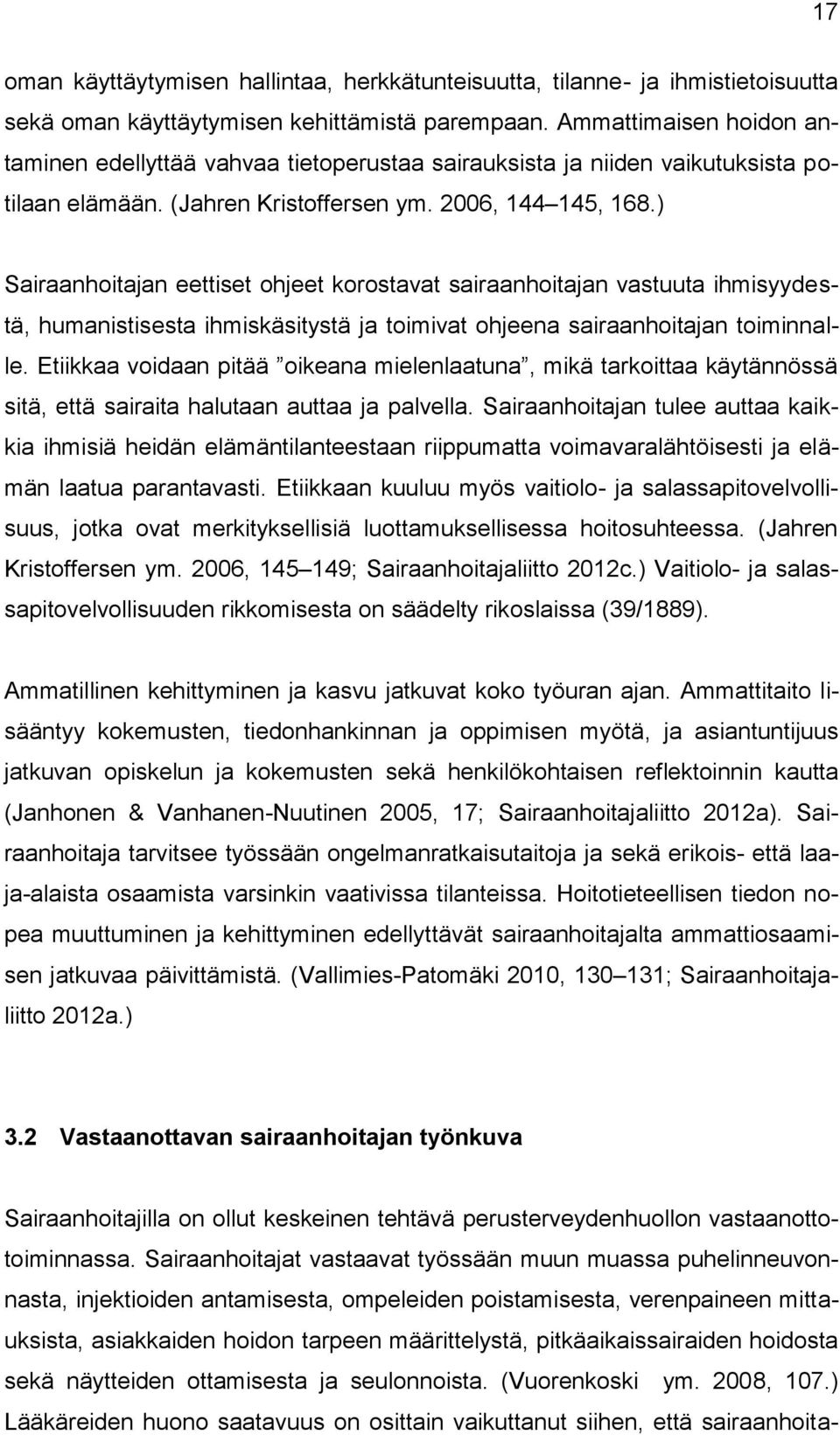 ) Sairaanhoitajan eettiset ohjeet korostavat sairaanhoitajan vastuuta ihmisyydestä, humanistisesta ihmiskäsitystä ja toimivat ohjeena sairaanhoitajan toiminnalle.
