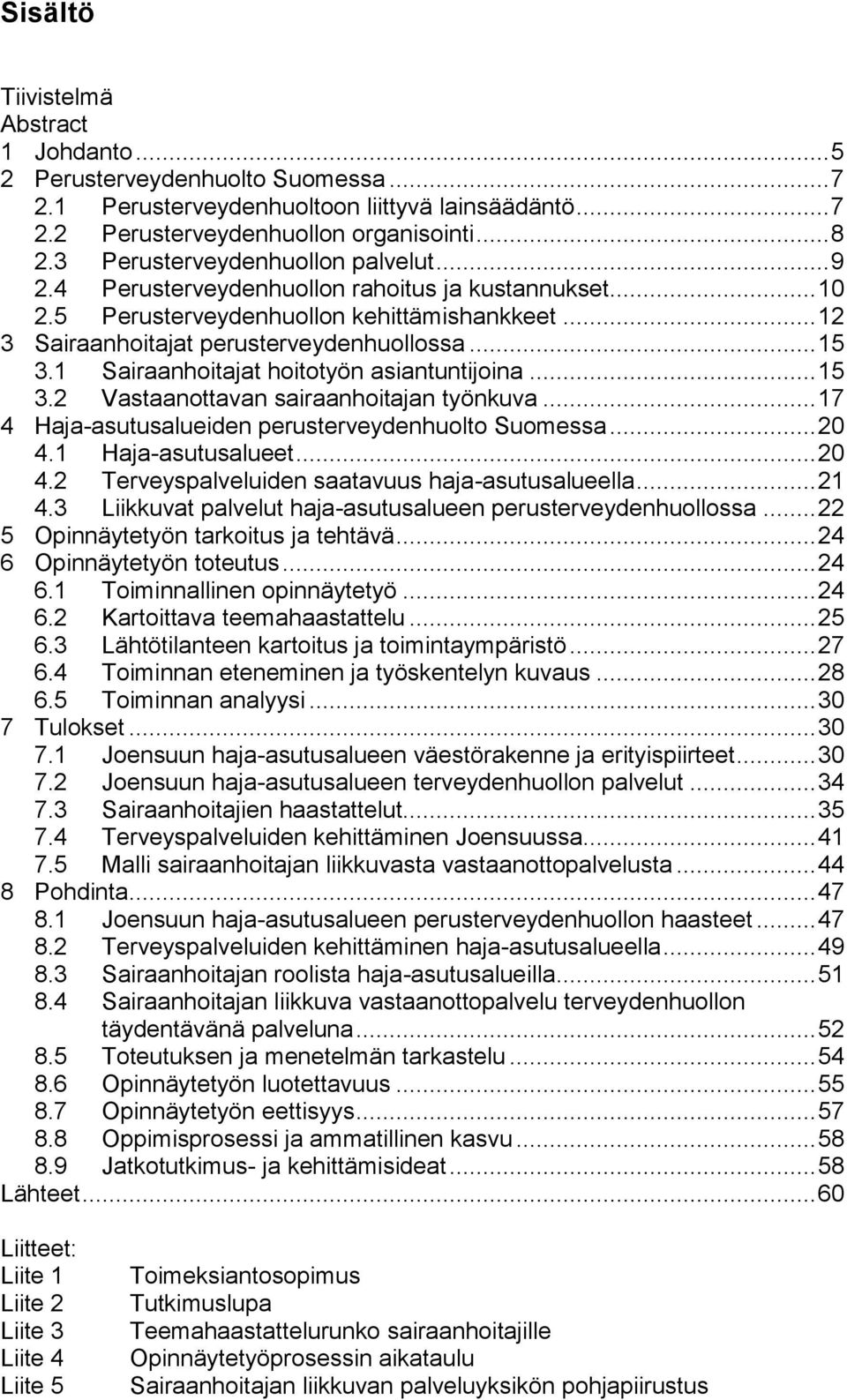 1 Sairaanhoitajat hoitotyön asiantuntijoina... 15 3.2 Vastaanottavan sairaanhoitajan työnkuva... 17 4 Haja-asutusalueiden perusterveydenhuolto Suomessa... 20 4.