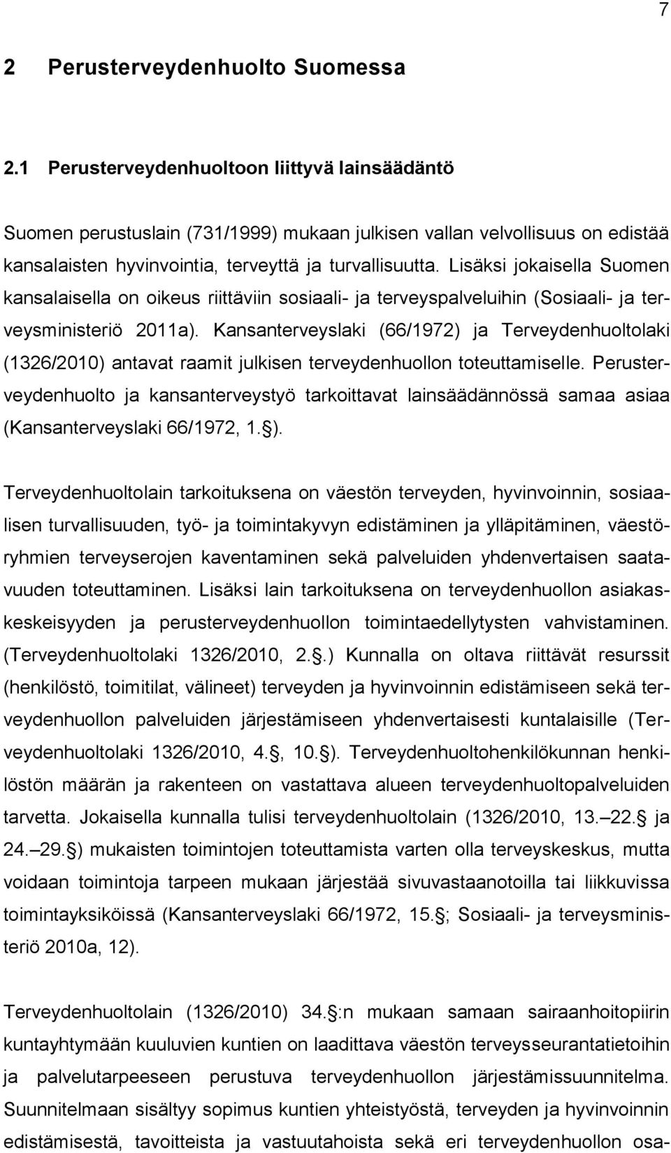 Lisäksi jokaisella Suomen kansalaisella on oikeus riittäviin sosiaali- ja terveyspalveluihin (Sosiaali- ja terveysministeriö 2011a).
