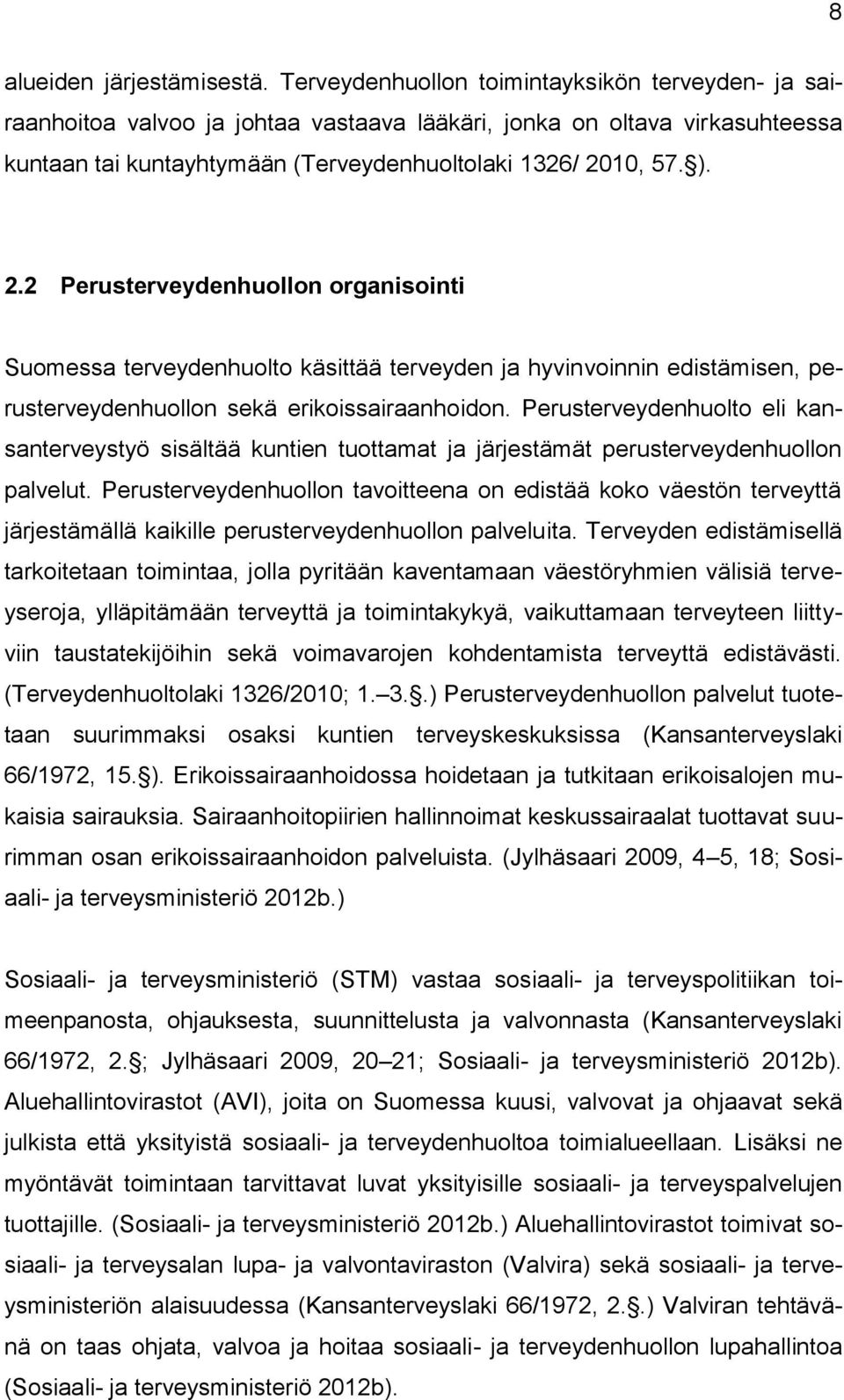 10, 57. ). 2.2 Perusterveydenhuollon organisointi Suomessa terveydenhuolto käsittää terveyden ja hyvinvoinnin edistämisen, perusterveydenhuollon sekä erikoissairaanhoidon.