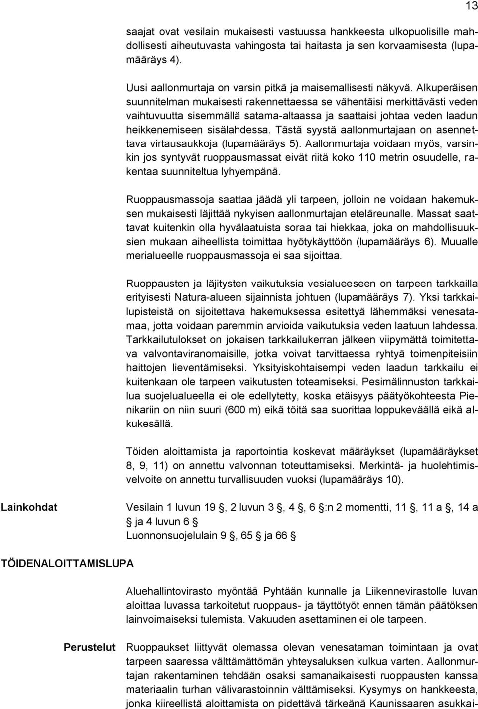 Alkuperäisen suunnitelman mukaisesti rakennettaessa se vähentäisi merkittävästi veden vaihtuvuutta sisemmällä satama-altaassa ja saattaisi johtaa veden laadun heikkenemiseen sisälahdessa.