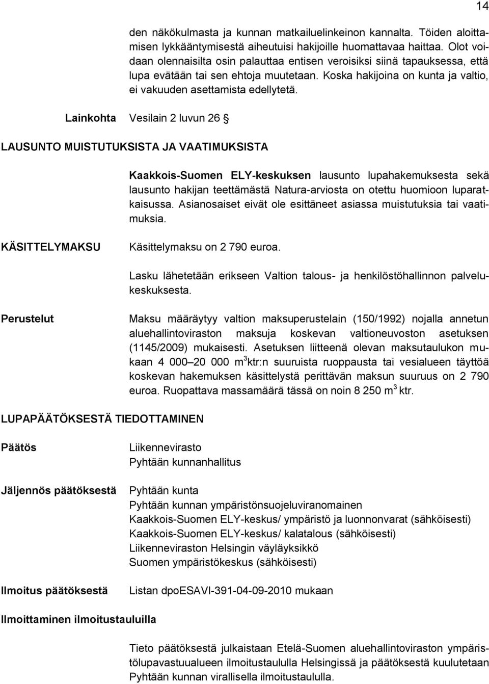 Lainkohta Vesilain 2 luvun 26 LAUSUNTO MUISTUTUKSISTA JA VAATIMUKSISTA Kaakkois-Suomen ELY-keskuksen lausunto lupahakemuksesta sekä lausunto hakijan teettämästä Natura-arviosta on otettu huomioon