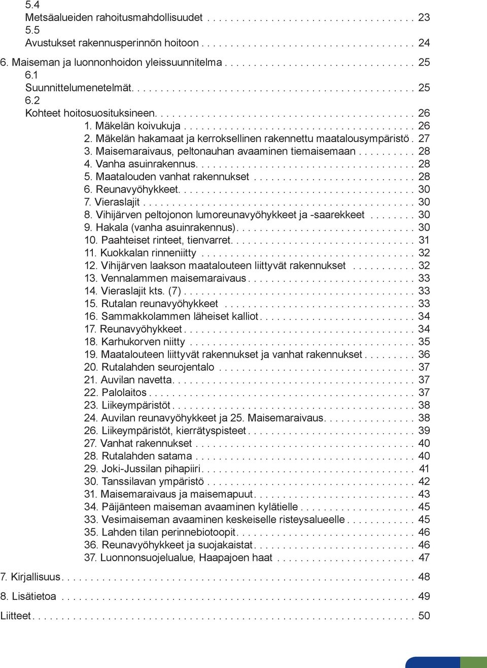 Mäkelän koivukuja........................................ 26 2. Mäkelän hakamaat ja kerroksellinen rakennettu maatalousympäristö. 27 3. Maisemaraivaus, peltonauhan avaaminen tiemaisemaan.......... 28 4.
