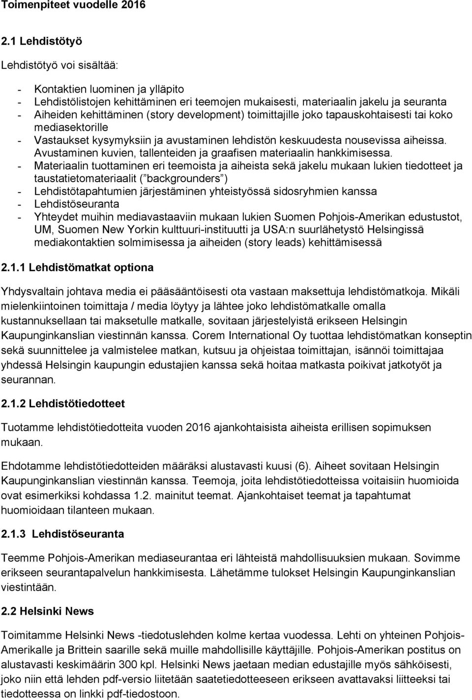 development) toimittajille joko tapauskohtaisesti tai koko mediasektorille - Vastaukset kysymyksiin ja avustaminen lehdistön keskuudesta nousevissa aiheissa.