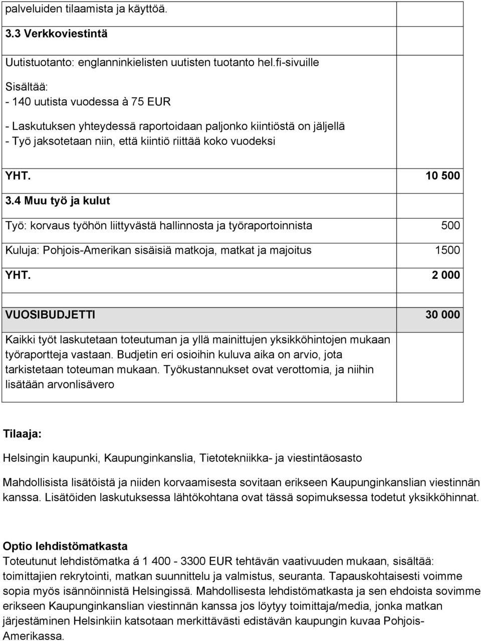 4 Muu työ ja kulut Työ: korvaus työhön liittyvästä hallinnosta ja työraportoinnista 500 Kuluja: Pohjois-Amerikan sisäisiä matkoja, matkat ja majoitus 1500 YHT.