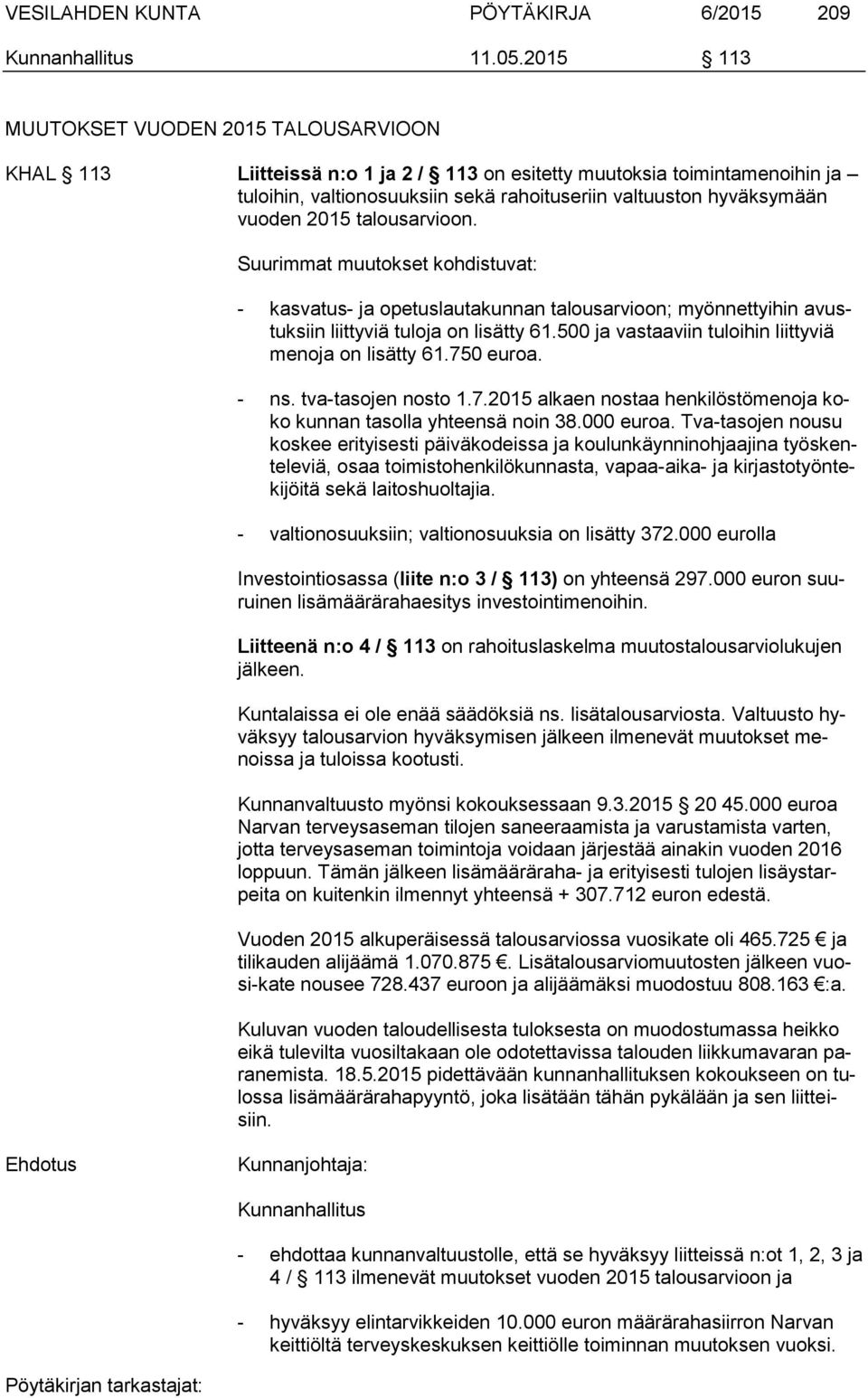 2015 talousarvioon. Suurimmat muutokset kohdistuvat: - kasvatus- ja opetuslautakunnan talousarvioon; myönnettyihin avustuksiin liittyviä tuloja on lisätty 61.