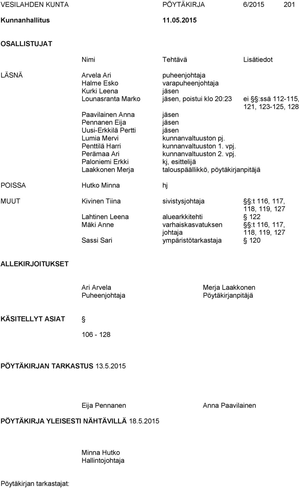 Paavilainen Anna jäsen Pennanen Eija jäsen Uusi-Erkkilä Pertti jäsen Lumia Mervi kunnanvaltuuston pj. Penttilä Harri kunnanvaltuuston 1. vpj.