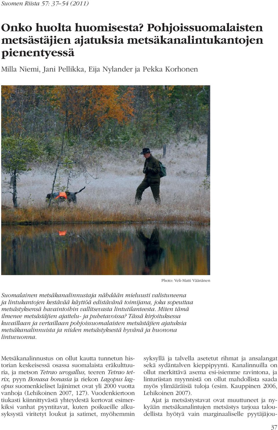 nähdään mieluusti valistuneena ja lintukantojen kestävää käyttöä edistävänä toimijana, joka sopeuttaa metsästyksensä havaintoihin vallitsevasta lintutilanteesta.