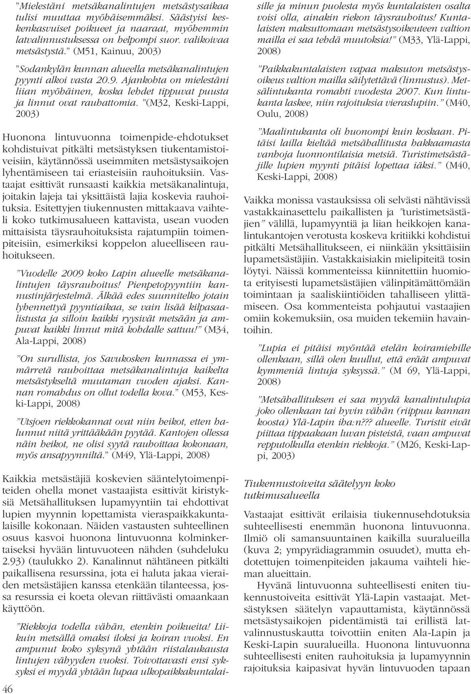 (M32, Keski-Lappi, 2003) Huonona lintuvuonna toimenpide-ehdotukset kohdistuivat pitkälti metsästyksen tiukentamistoiveisiin, käytännössä useimmiten metsästysaikojen lyhentämiseen tai eriasteisiin