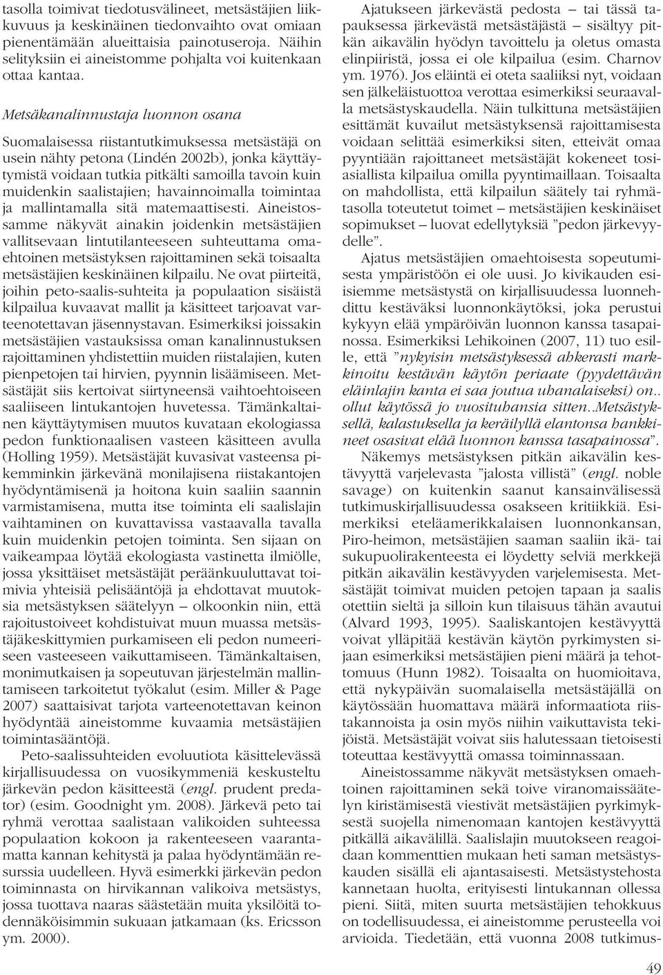 Metsäkanalinnustaja luonnon osana Suomalaisessa riistantutkimuksessa metsästäjä on usein nähty petona (Lindén 2002b), jonka käyttäytymistä voidaan tutkia pitkälti samoilla tavoin kuin muidenkin