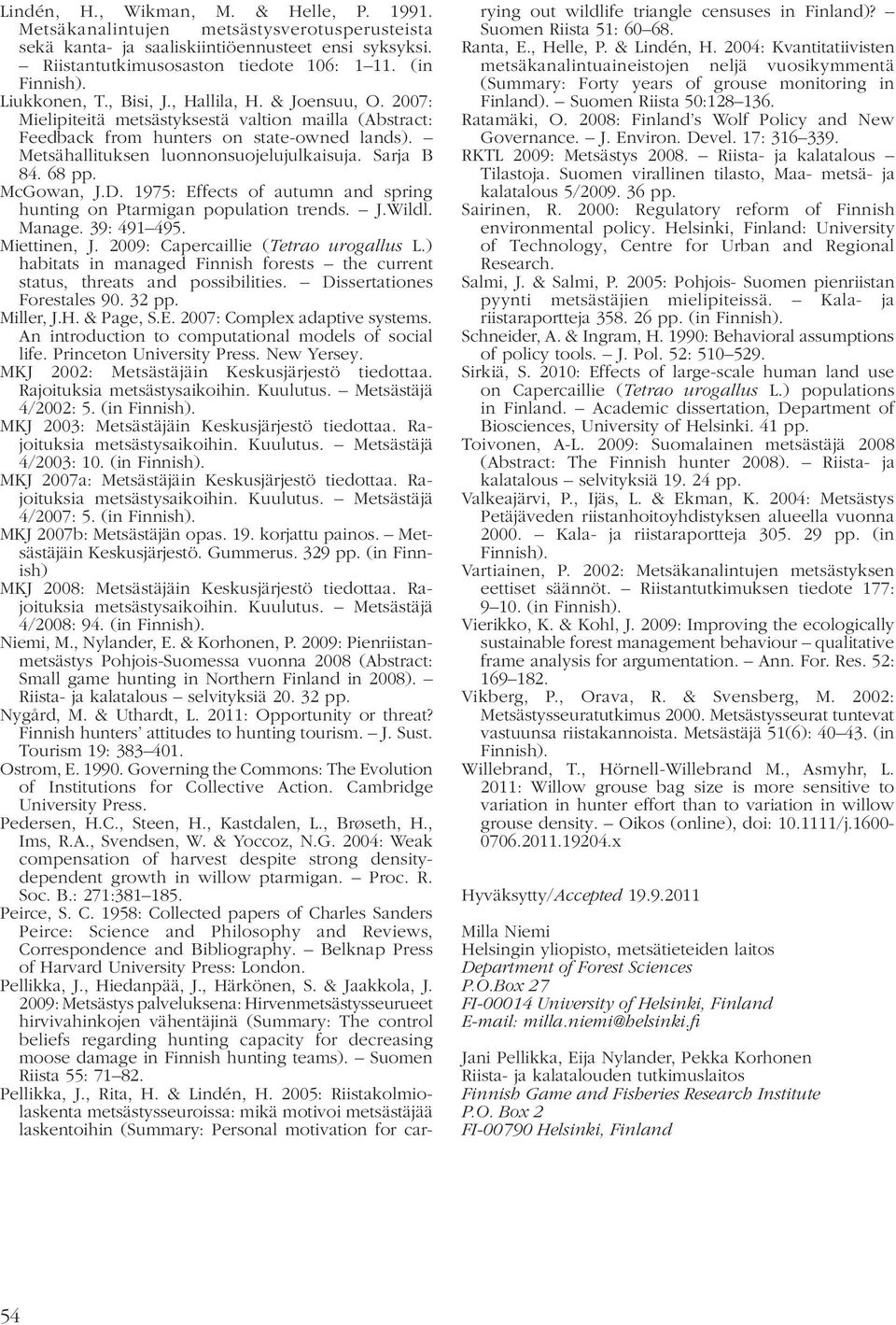 Sarja B 84. 68 pp. McGowan, J.D. 1975: Effects of autumn and spring hunting on Ptarmigan population trends. J.Wildl. Manage. 39: 491 495. Miettinen, J. 2009: Capercaillie (Tetrao urogallus L.