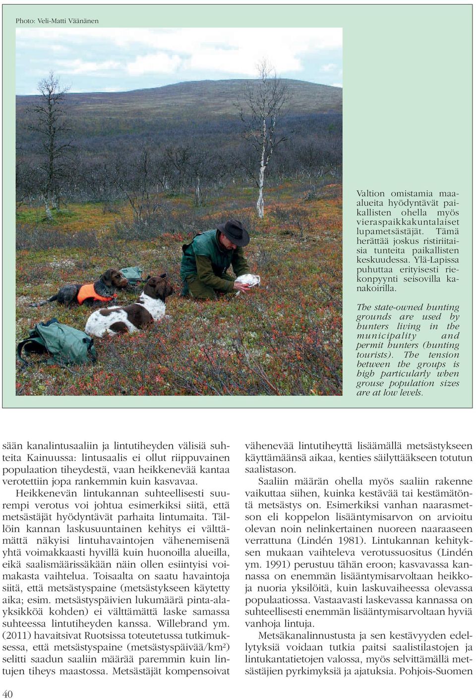 The state-owned hunting grounds are used by hunters living in the municipality and permit hunters (hunting tourists).