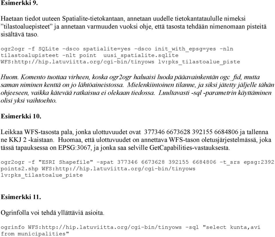 taso. ogr2ogr -f SQLite -dsco spatialite=yes -dsco init_with_epsg=yes -nln tilastoalupisteet -nlt point uusi_spatialite.sqlite WFS:http://hip.latuviitta.org/cgi-bin/tinyows Huom.