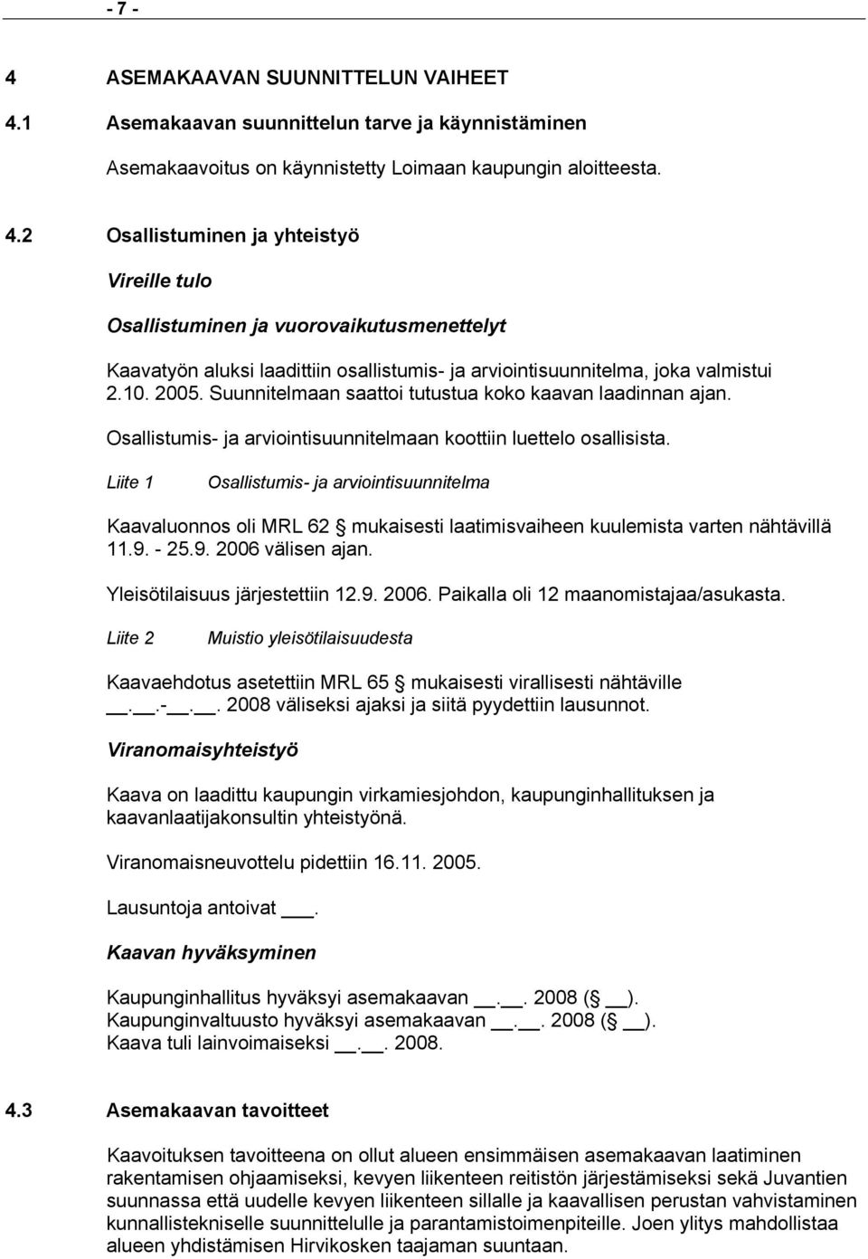 2 Osallistuminen ja yhteistyö Vireille tulo Osallistuminen ja vuorovaikutusmenettelyt Kaavatyön aluksi laadittiin osallistumis- ja arviointisuunnitelma, joka valmistui 2.10. 2005.