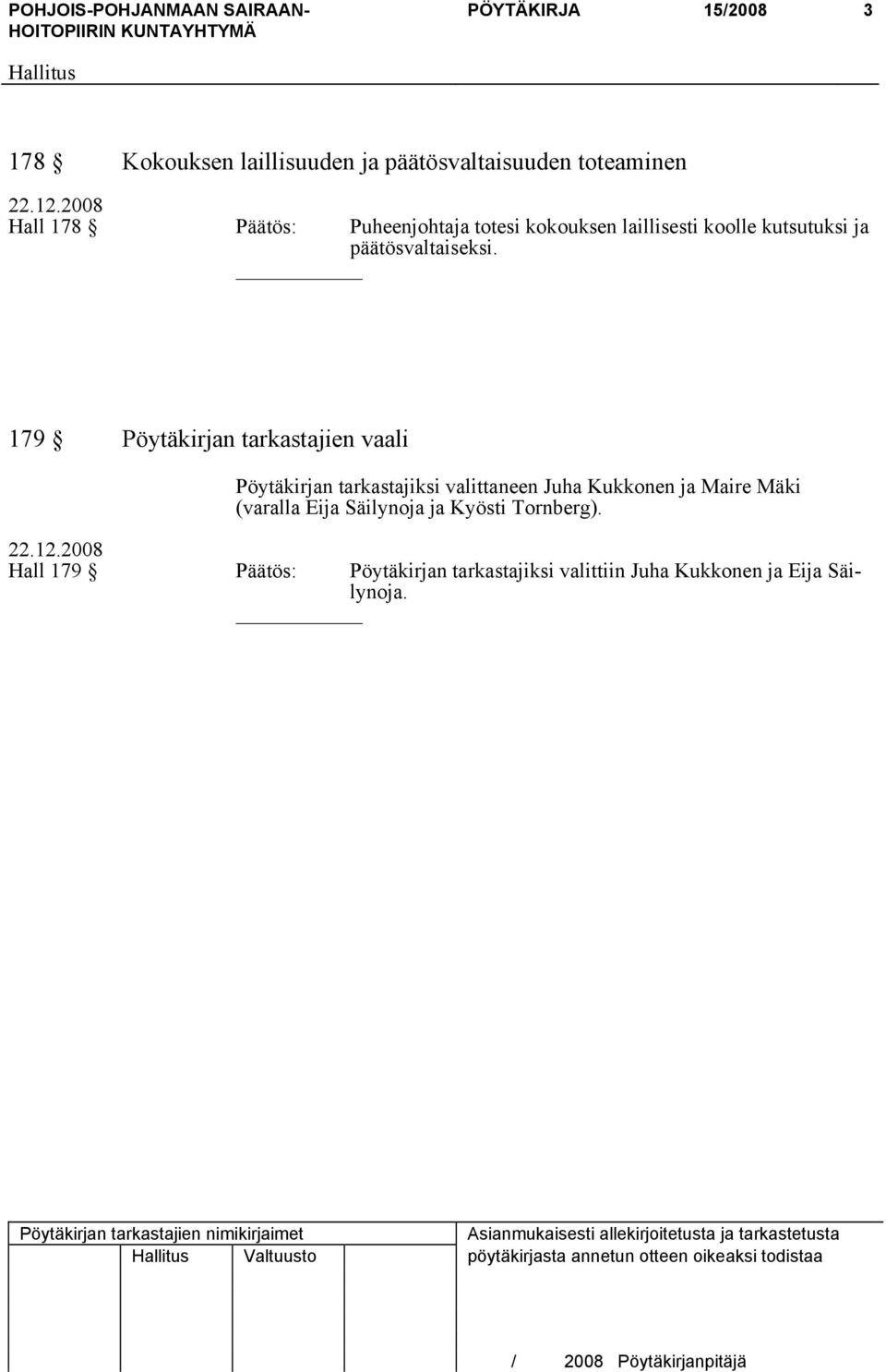 179 Pöytäkirjan tarkastajien vaali Pöytäkirjan tarkastajiksi valittaneen Juha Kukkonen ja Maire Mäki (varalla Eija