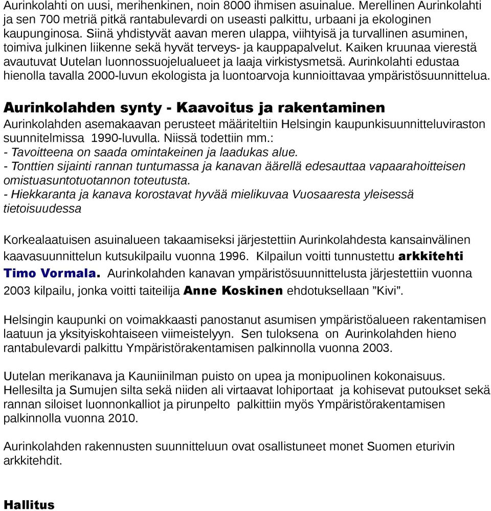 Kaiken kruunaa vierestä avautuvat Uutelan luonnossuojelualueet ja laaja virkistysmetsä. Aurinkolahti edustaa hienolla tavalla 2000-luvun ekologista ja luontoarvoja kunnioittavaa ympäristösuunnittelua.