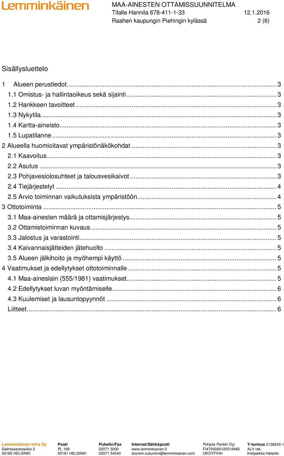 5 Arvio toiminnan vaikutuksista ympäristöön... 4 3 Ottotoiminta... 5 3.1 Maa-ainesten määrä ja ottamisjärjestys... 5 3.2 Ottamistoiminnan kuvaus... 5 3.3 Jalostus ja varastointi... 5 3.4 Kaivannaisjätteiden jätehuolto.