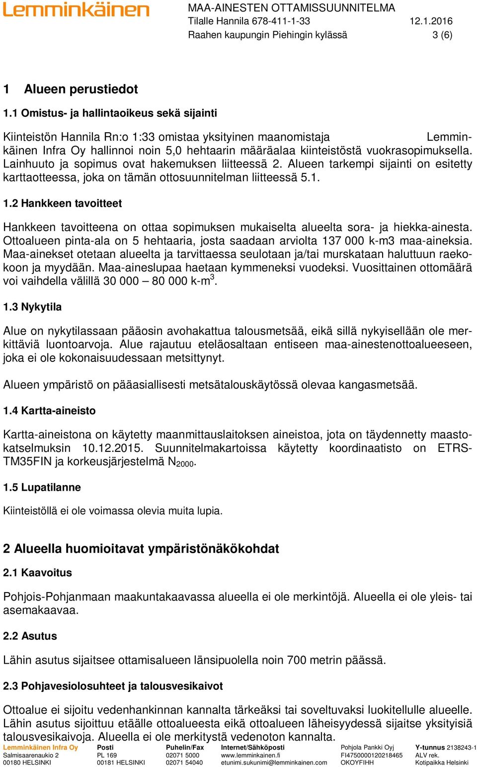 Alueen tarkempi sijainti on esitetty karttaotteessa, joka on tämän ottosuunnitelman liitteessä 5.1. 1.