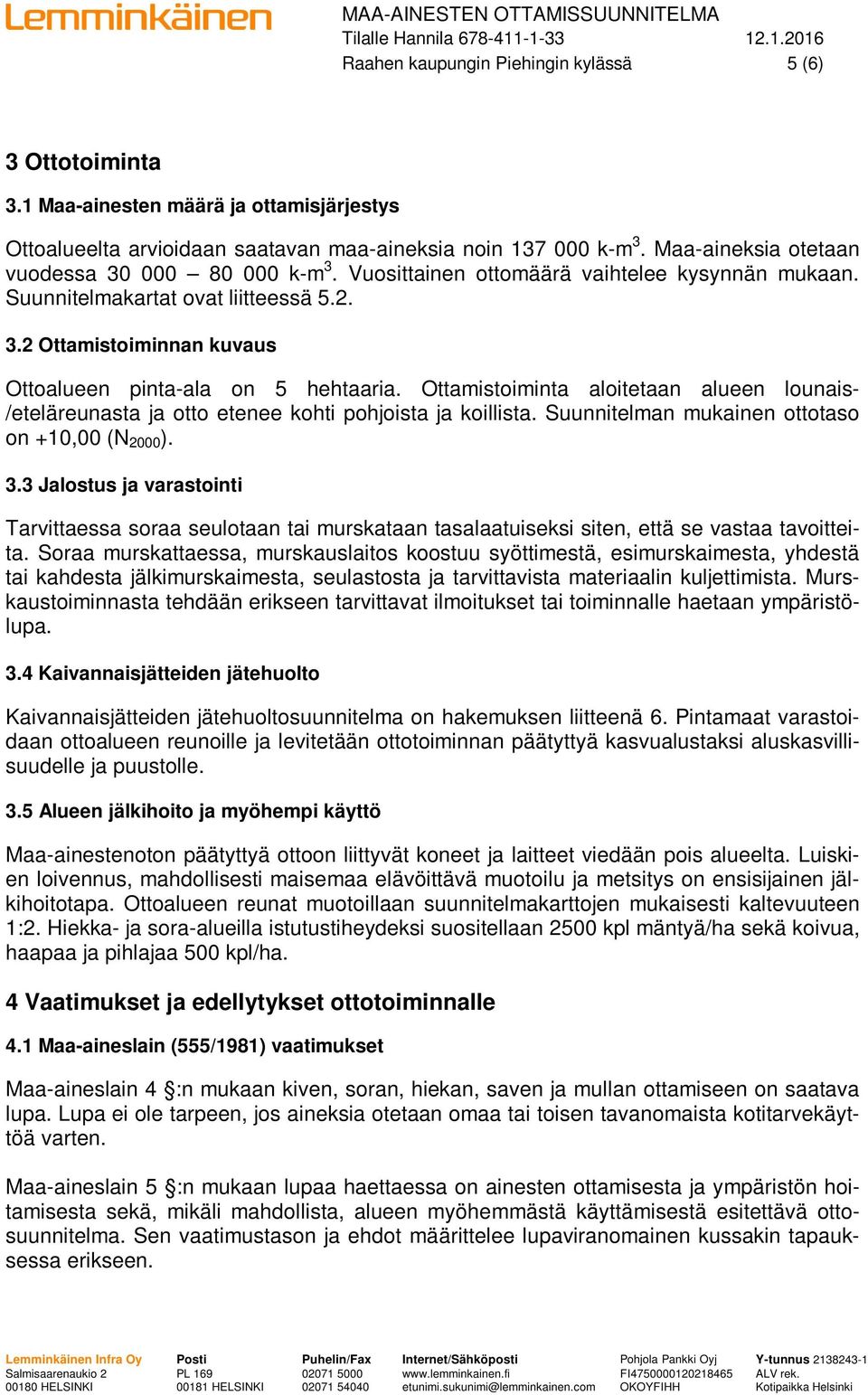 Ottamistoiminta aloitetaan alueen lounais- /eteläreunasta ja otto etenee kohti pohjoista ja koillista. Suunnitelman mukainen ottotaso on +10,00 (N 2000 ). 3.