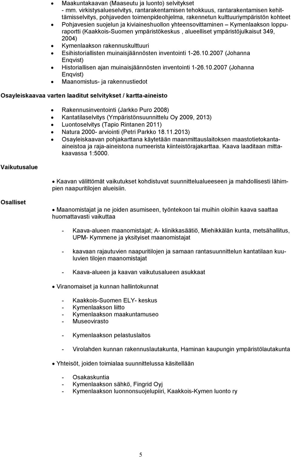 yhteensovittaminen Kymenlaakson loppuraportti (Kaakkois-Suomen ympäristökeskus, alueelliset ympäristöjulkaisut 349, 2004) Kymenlaakson rakennuskulttuuri Esihistoriallisten muinaisjäännösten