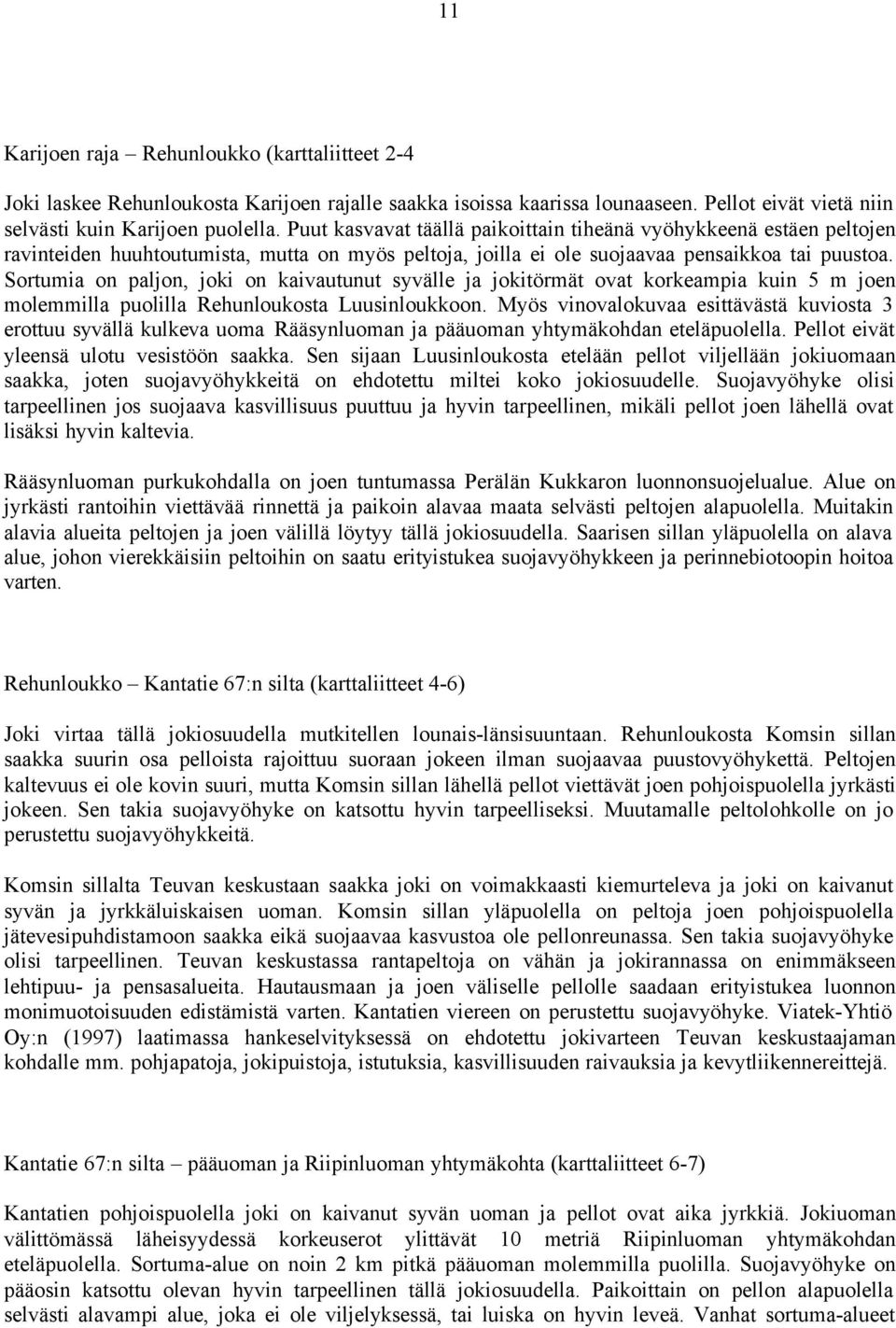 Sortumia on paljon, joki on kaivautunut syvälle ja jokitörmät ovat korkeampia kuin 5 m joen molemmilla puolilla Rehunloukosta Luusinloukkoon.