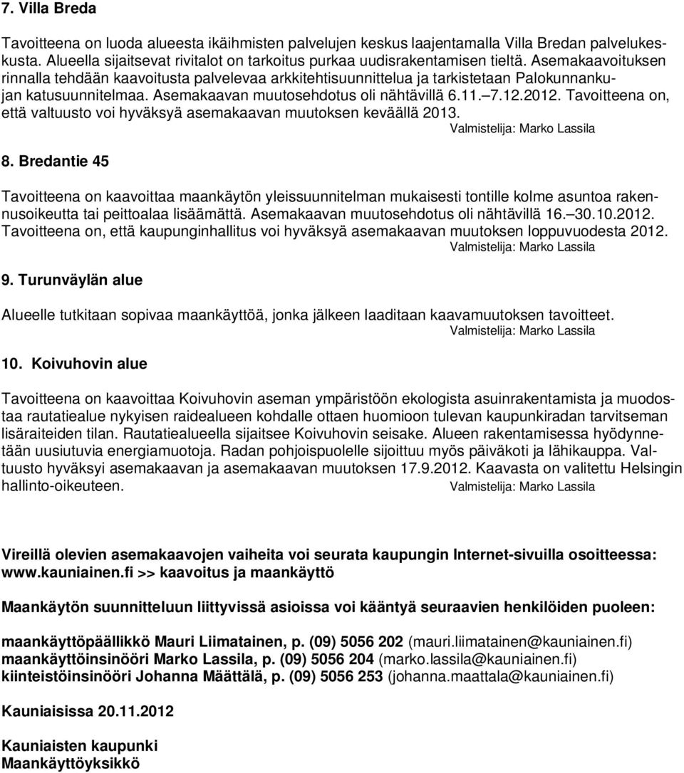 Tavoitteena on, että valtuusto voi hyväksyä asemakaavan muutoksen keväällä 2013. 8.