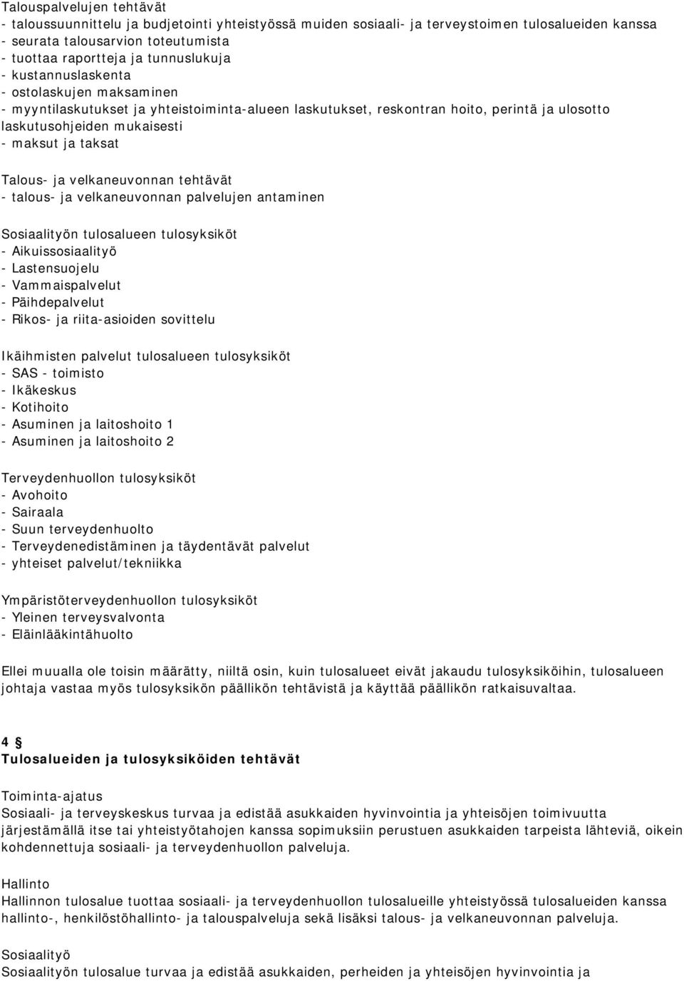 taksat Talous- ja velkaneuvonnan tehtävät - talous- ja velkaneuvonnan palvelujen antaminen Sosiaalityön tulosalueen tulosyksiköt - Aikuissosiaalityö - Lastensuojelu - Vammaispalvelut - Päihdepalvelut