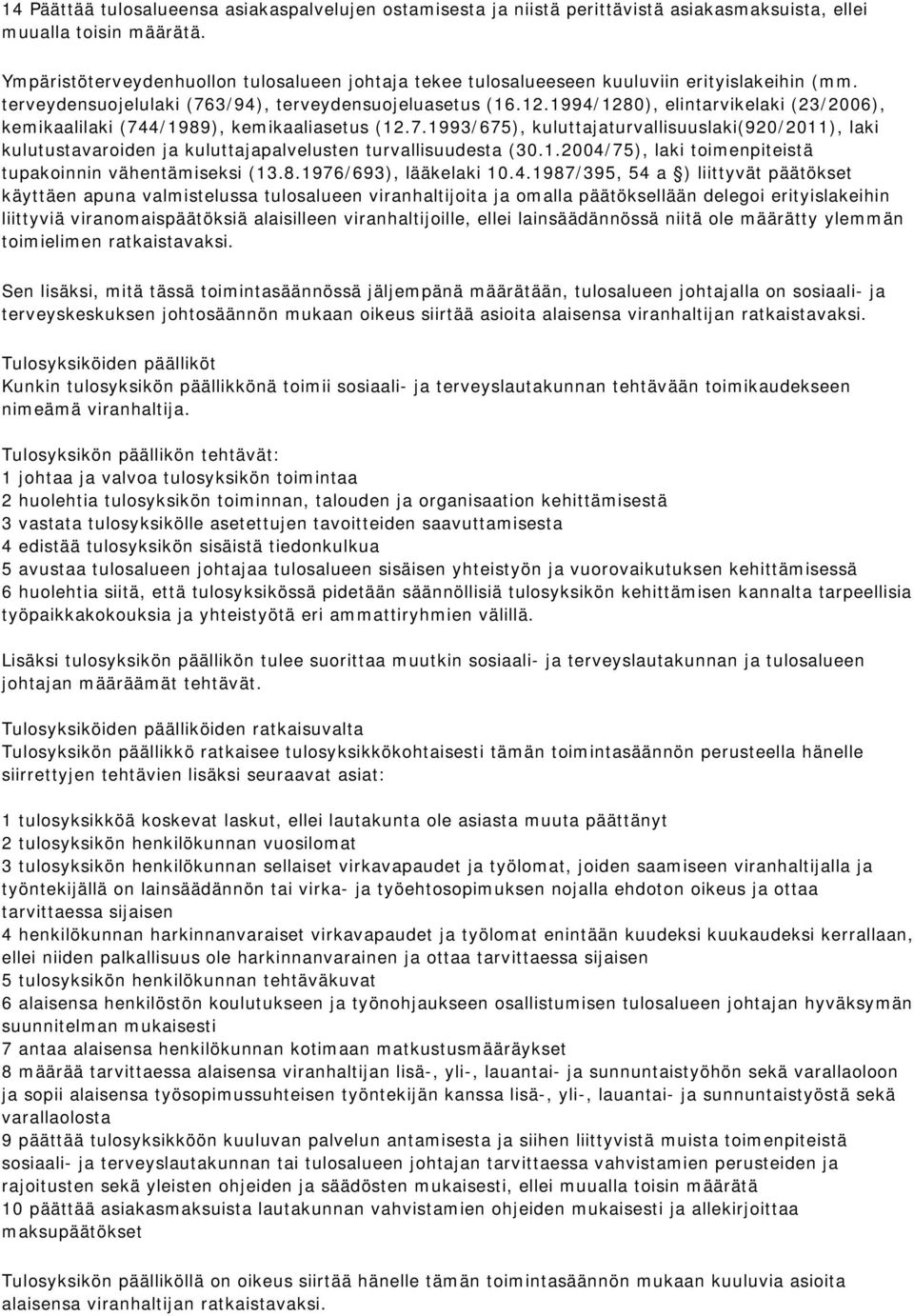 1994/1280), elintarvikelaki (23/2006), kemikaalilaki (744/1989), kemikaaliasetus (12.7.1993/675), kuluttajaturvallisuuslaki(920/2011), laki kulutustavaroiden ja kuluttajapalvelusten turvallisuudesta (30.