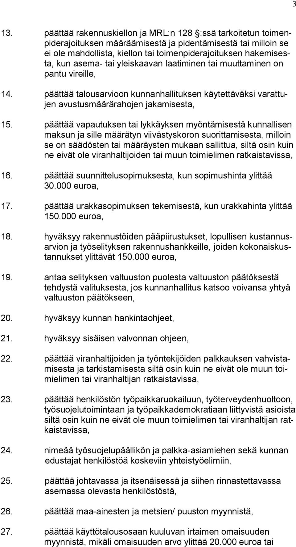 päättää vapautuksen tai lykkäyksen myöntämisestä kunnallisen maksun ja sille määrätyn viivästyskoron suorittamisesta, milloin se on säädösten tai määräysten mukaan sallittua, siltä osin kuin ne eivät