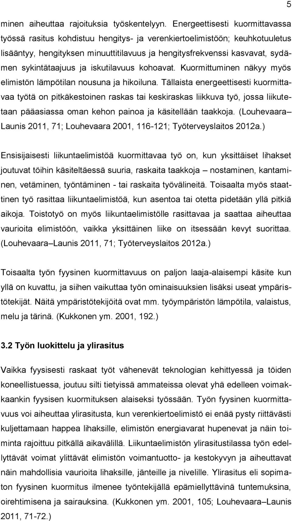 sykintätaajuus ja iskutilavuus kohoavat. Kuormittuminen näkyy myös elimistön lämpötilan nousuna ja hikoiluna.