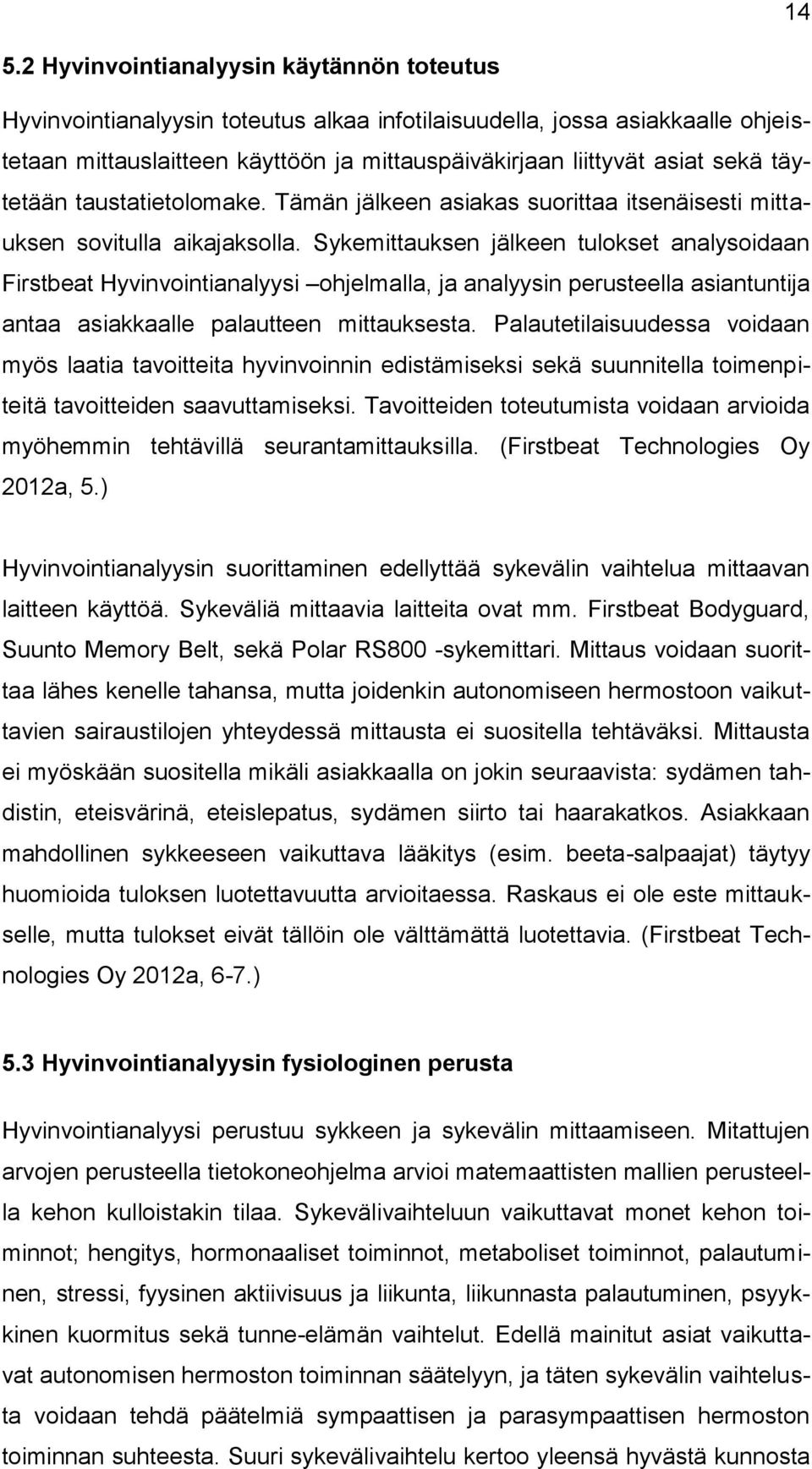 Sykemittauksen jälkeen tulokset analysoidaan Firstbeat Hyvinvointianalyysi ohjelmalla, ja analyysin perusteella asiantuntija antaa asiakkaalle palautteen mittauksesta.