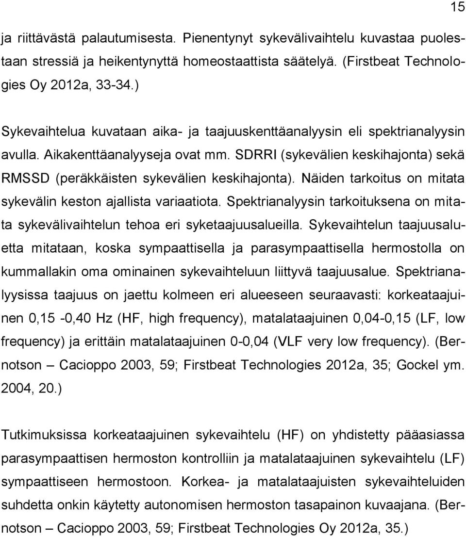 Näiden tarkoitus on mitata sykevälin keston ajallista variaatiota. Spektrianalyysin tarkoituksena on mitata sykevälivaihtelun tehoa eri syketaajuusalueilla.