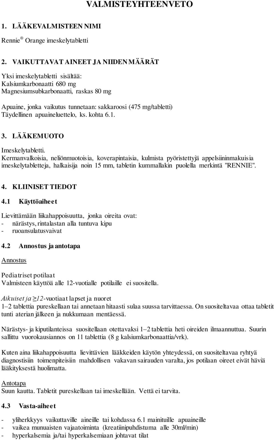 Täydellinen apuaineluettelo, ks. kohta 6.1. 3. LÄÄKEMUOTO Imeskelytabletti.