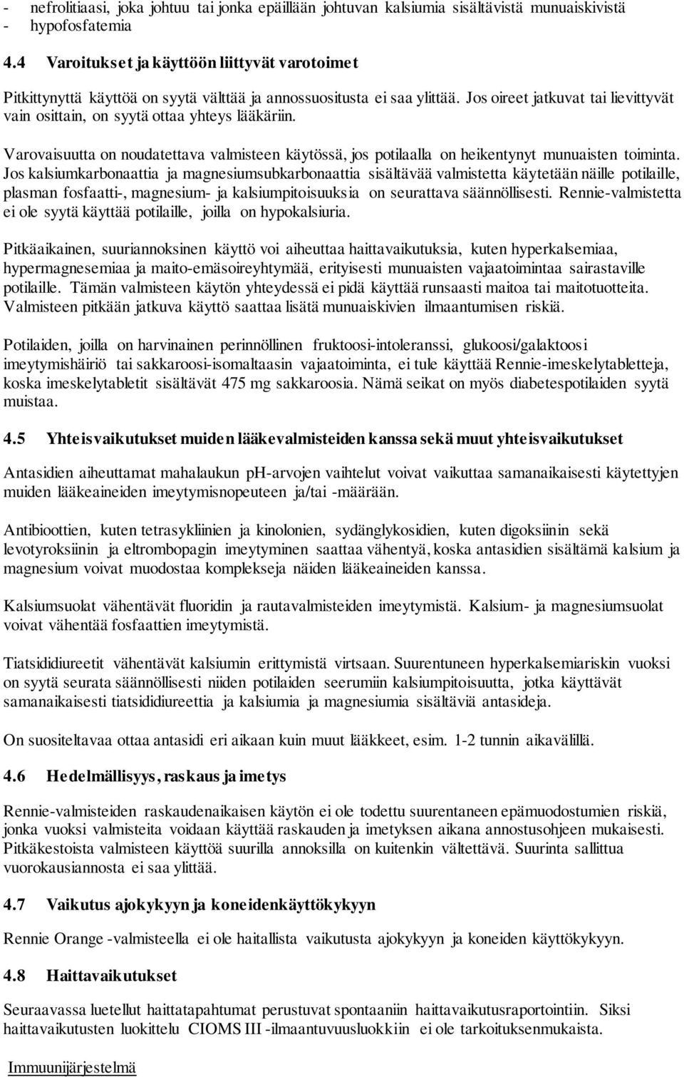 Jos oireet jatkuvat tai lievittyvät vain osittain, on syytä ottaa yhteys lääkäriin. Varovaisuutta on noudatettava valmisteen käytössä, jos potilaalla on heikentynyt munuaisten toiminta.