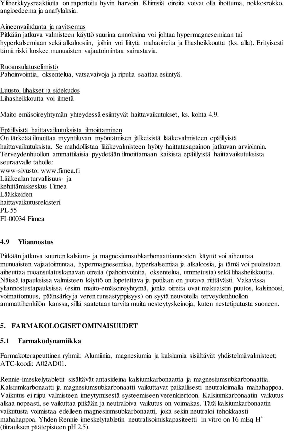 (ks. alla). Erityisesti tämä riski koskee munuaisten vajaatoimintaa sairastavia. Ruoansulatuselimistö Pahoinvointia, oksentelua, vatsavaivoja ja ripulia saattaa esiintyä.