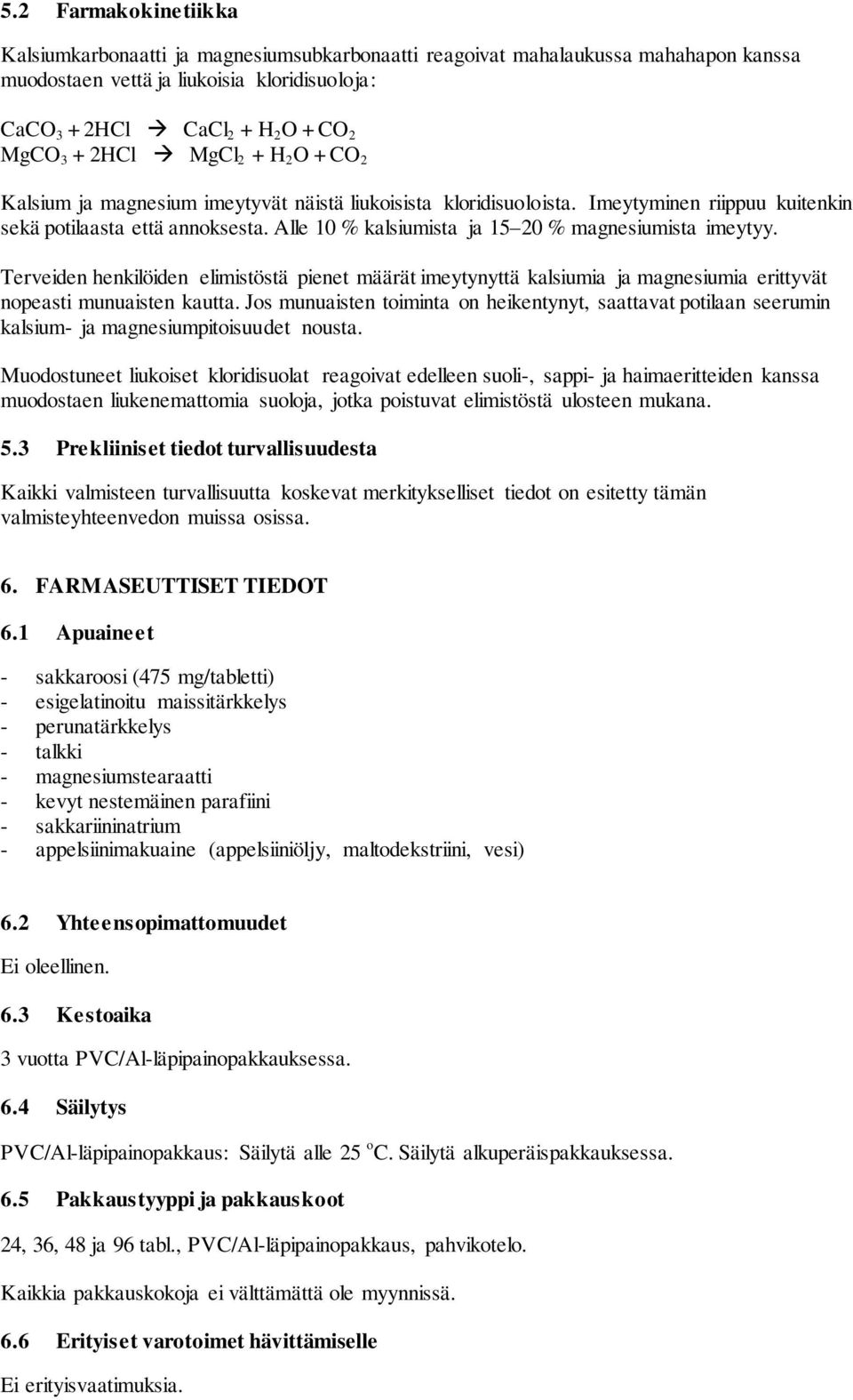 Alle 10 % kalsiumista ja 15 20 % magnesiumista imeytyy. Terveiden henkilöiden elimistöstä pienet määrät imeytynyttä kalsiumia ja magnesiumia erittyvät nopeasti munuaisten kautta.