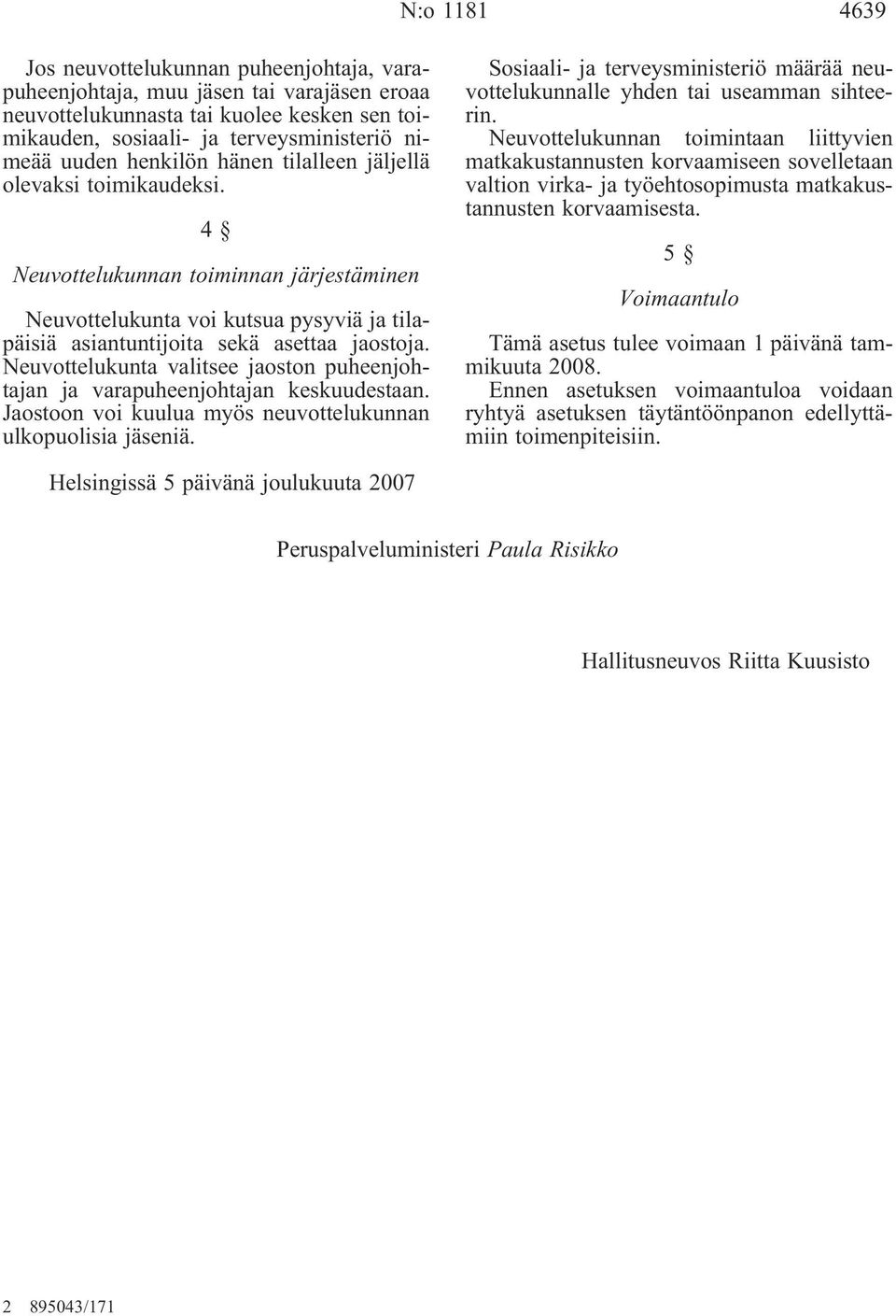 Neuvottelukunta valitsee jaoston puheenjohtajan ja varapuheenjohtajan keskuudestaan. Jaostoon voi kuulua myös neuvottelukunnan ulkopuolisia jäseniä.