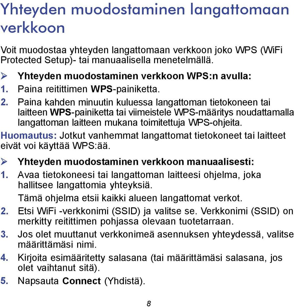 Paina kahden minuutin kuluessa langattoman tietokoneen tai laitteen WPS-painiketta tai viimeistele WPS-määritys noudattamalla langattoman laitteen mukana toimitettuja WPS-ohjeita.