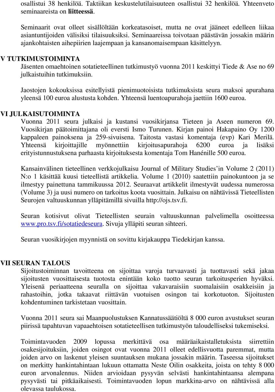 Seminaareissa toivotaan päästävän jossakin määrin ajankohtaisten aihepiirien laajempaan ja kansanomaisempaan käsittelyyn.